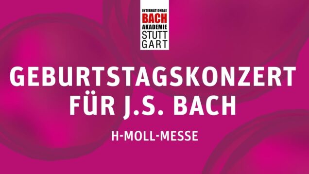 Happy Birthday Bach Mass in B minor Ludwigsburg 2021